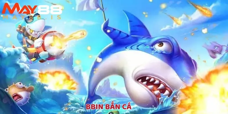 BBIN bắn cá đỉnh cao