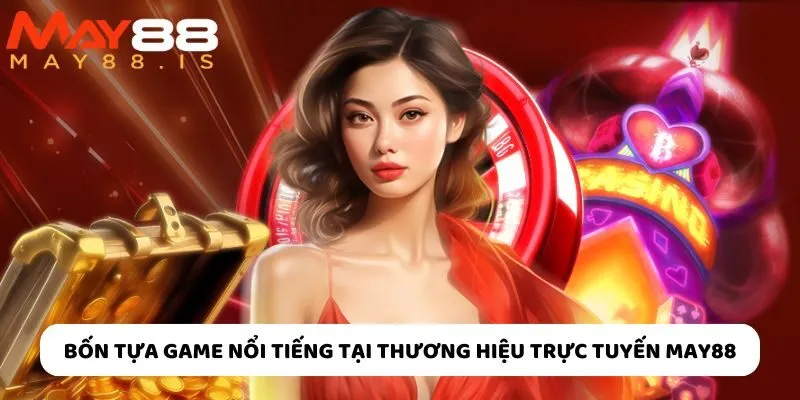Bốn tựa game nổi tiếng tại thương hiệu trực tuyến May88