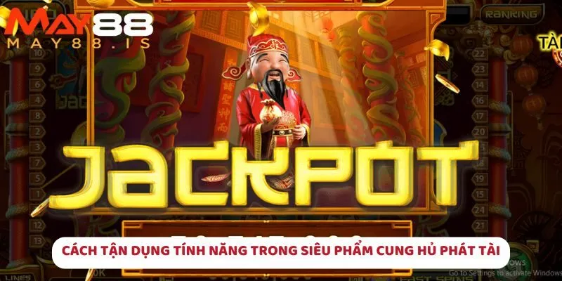 Cách tận dụng tính năng trong siêu phẩm Cung Hủ Phát Tài