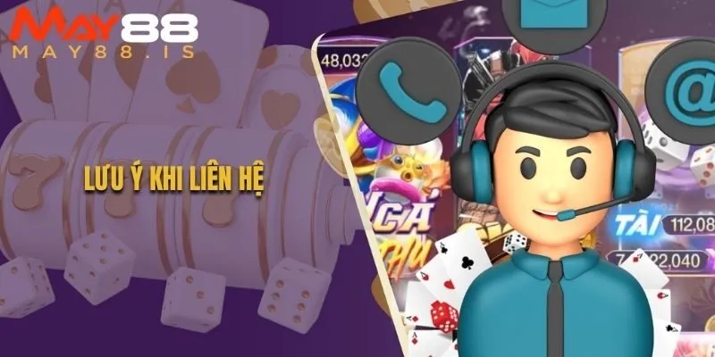 Điểm qua các lưu ý quan trọng khi liên hệ với May88
