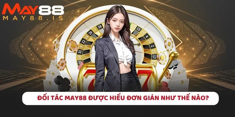 Đối tác May88 được hiểu cơ bản là hợp tác với nhà phân phối game hàng đầu