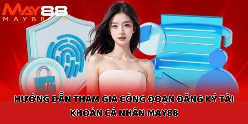 Hướng dẫn tham gia vào May88 thông qua ba bước đăng ký tài khoản cá nhân