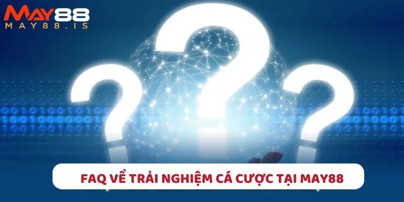 Loạt thắc mắc thường gặp về trải nghiệm cá cược tại trang web