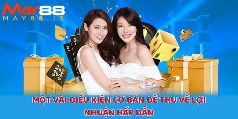 Một vài điều kiện cơ bản để thu về lợi nhuận hấp dẫn