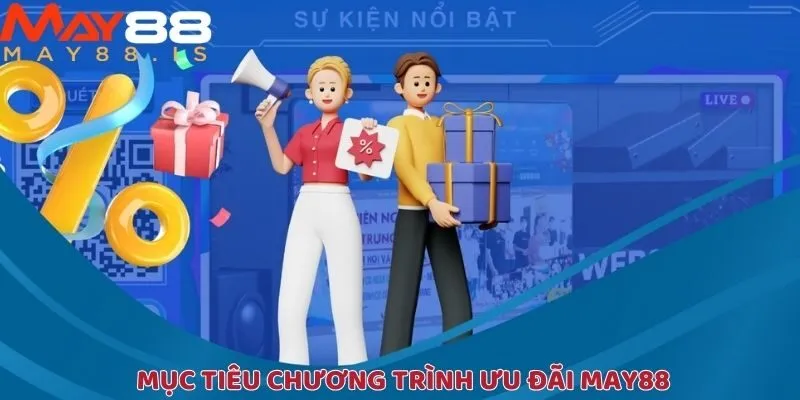 Mục tiêu cốt lõi của các chương trình khuyến mãi May88 dành cho người chơi