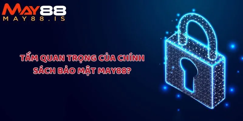 Nắm bắt sự quan trọng của chính sách bảo mật May88