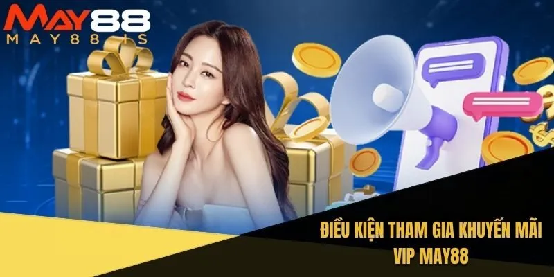 Những điều kiện cần biết khi tham gia khuyến mãi VIP May88