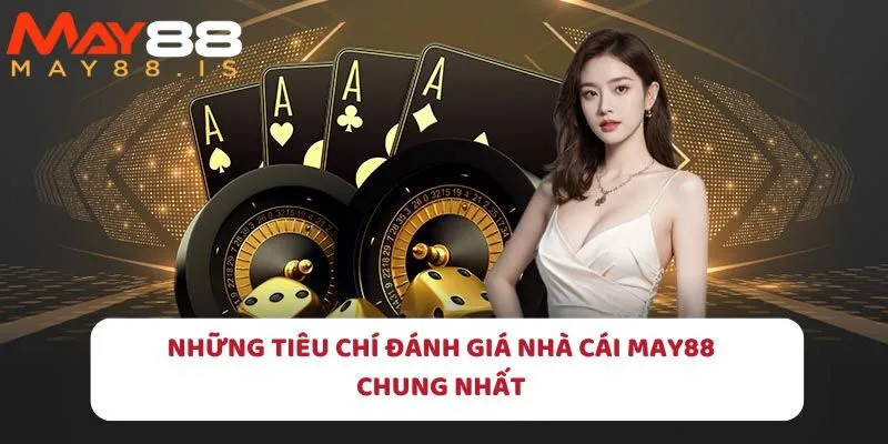 Những tiêu chí đánh giá nhà cái May88 chung nhất