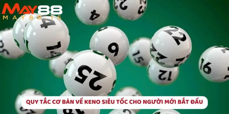Quy tắc cơ bản về Keno siêu tốc cho người mới bắt đầu
