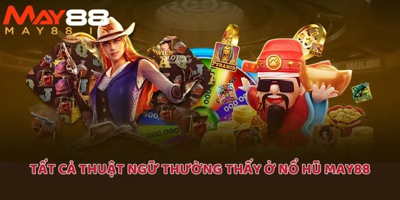 Tất cả thuật ngữ thường thấy ở nổ hũ May88