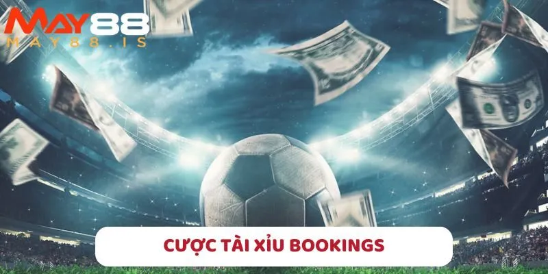 Tham gia cược tài xỉu bookings ngay hôm nay!