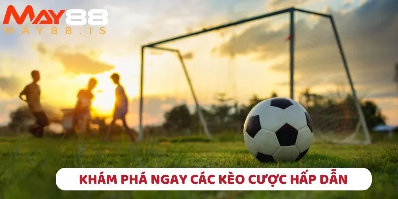 Khám phá ngay các kèo cược hấp dẫn