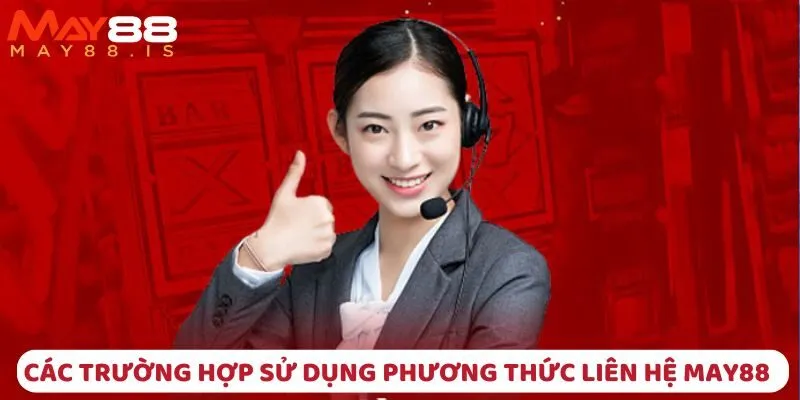 Tổng hợp những trường hợp cần dùng các hình thức liên hệ đến May88