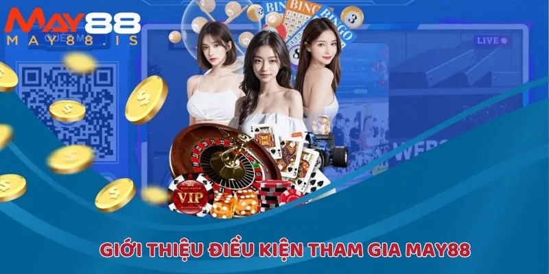 Tổng quan về điều kiện tham gia May88