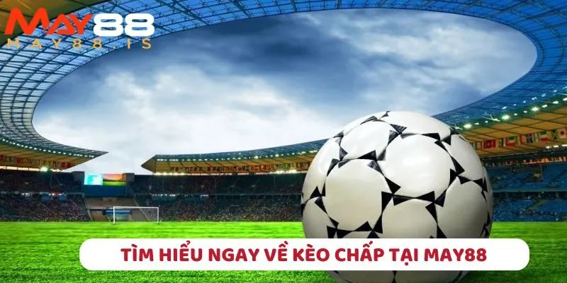 Tìm hiểu ngay về kèo chấp tại May88