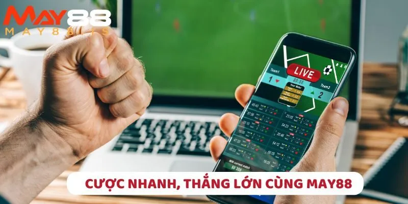 Cược nhanh, thắng lớn cùng May88