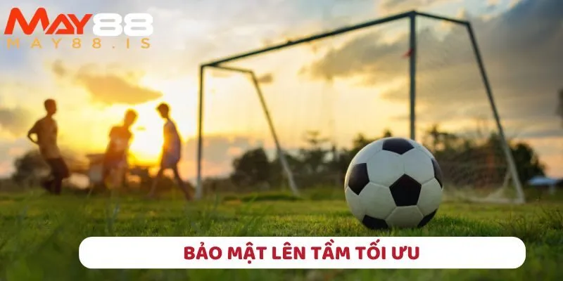 Vấn đề về quyền riêng tư luôn là ưu tiên hàng đầu tại May88